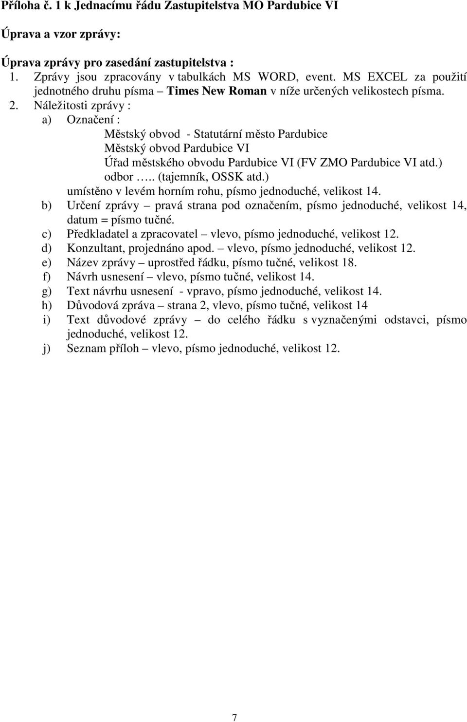 Náležitosti zprávy : a) Označení : Městský obvod - Statutární město Pardubice Městský obvod Pardubice VI Úřad městského obvodu Pardubice VI (FV ZMO Pardubice VI atd.) odbor.. (tajemník, OSSK atd.