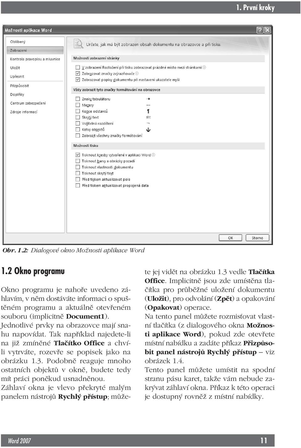 Jednotlivé prvky na obrazovce mají snahu napovídat. Tak například najedete-li na již zmíněné Tlačítko Office a chvíli vytrváte, rozevře se popisek jako na obrázku 1.3.