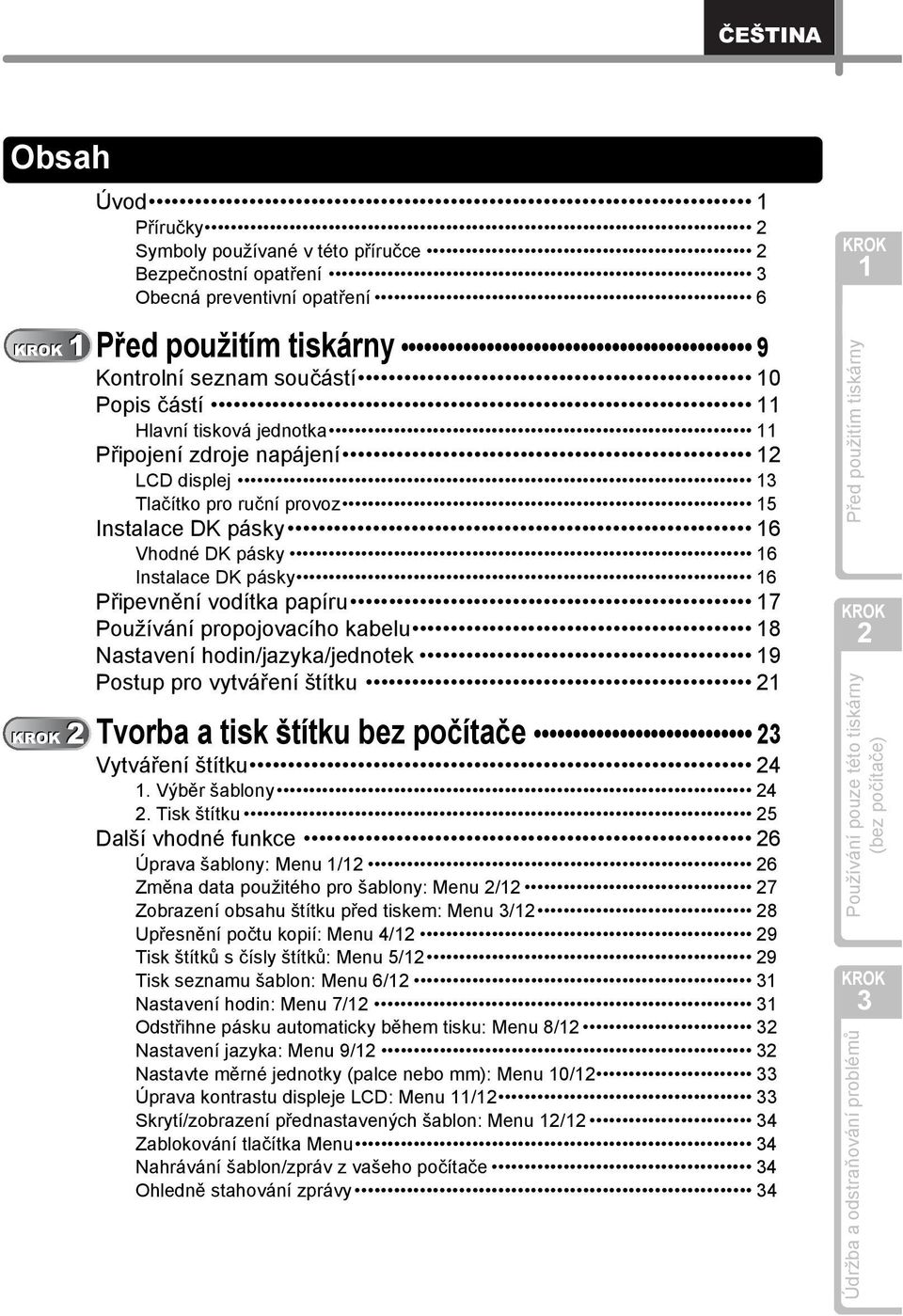 hodin/jazyka/jednotek 9 Postup pro vytváření štítku Tvorba a tisk štítku bez počítače Vytváření štítku 4. Výběr šablony 4.