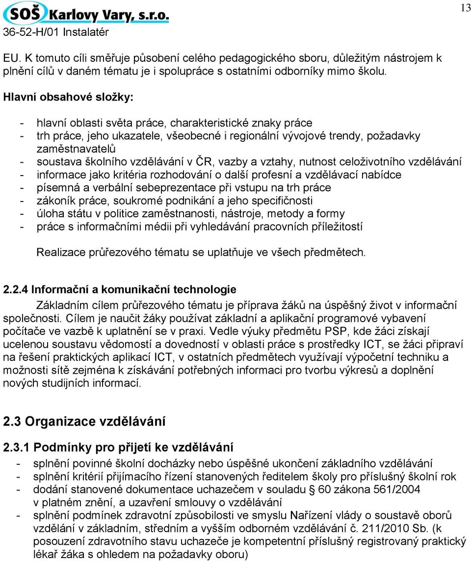 vzdělávání v ČR, vazby a vztahy, nutnost celoživotního vzdělávání - informace jako kritéria rozhodování o další profesní a vzdělávací nabídce - písemná a verbální sebeprezentace při vstupu na trh