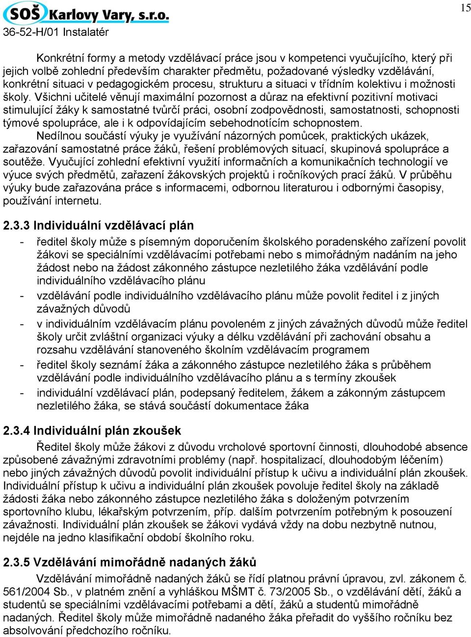 Všichni učitelé věnují maximální pozornost a důraz na efektivní pozitivní motivaci stimulující žáky k samostatné tvůrčí práci, osobní zodpovědnosti, samostatnosti, schopnosti týmové spolupráce, ale i