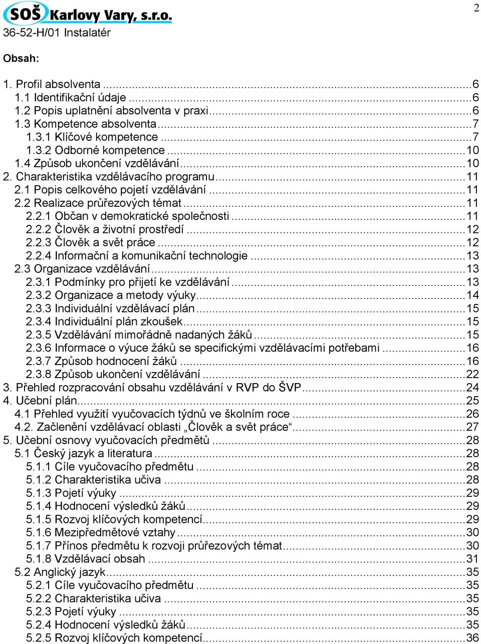 .. 11 2.2.2 Člověk a životní prostředí... 12 2.2.3 Člověk a svět práce... 12 2.2.4 Informační a komunikační technologie... 13 2.3 Organizace vzdělávání... 13 2.3.1 Podmínky pro přijetí ke vzdělávání.