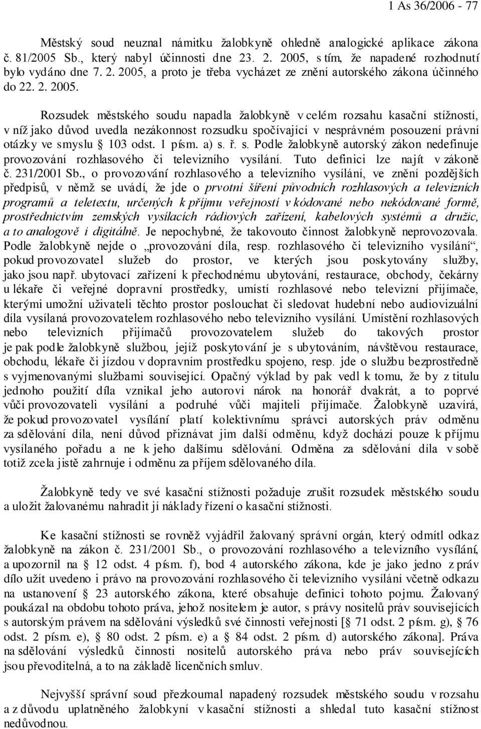 s tím, že napadené rozhodnutí bylo vydáno dne 7 a proto je třeba vycházet ze znění autorského zákona účinného do 22. 2. 2005.