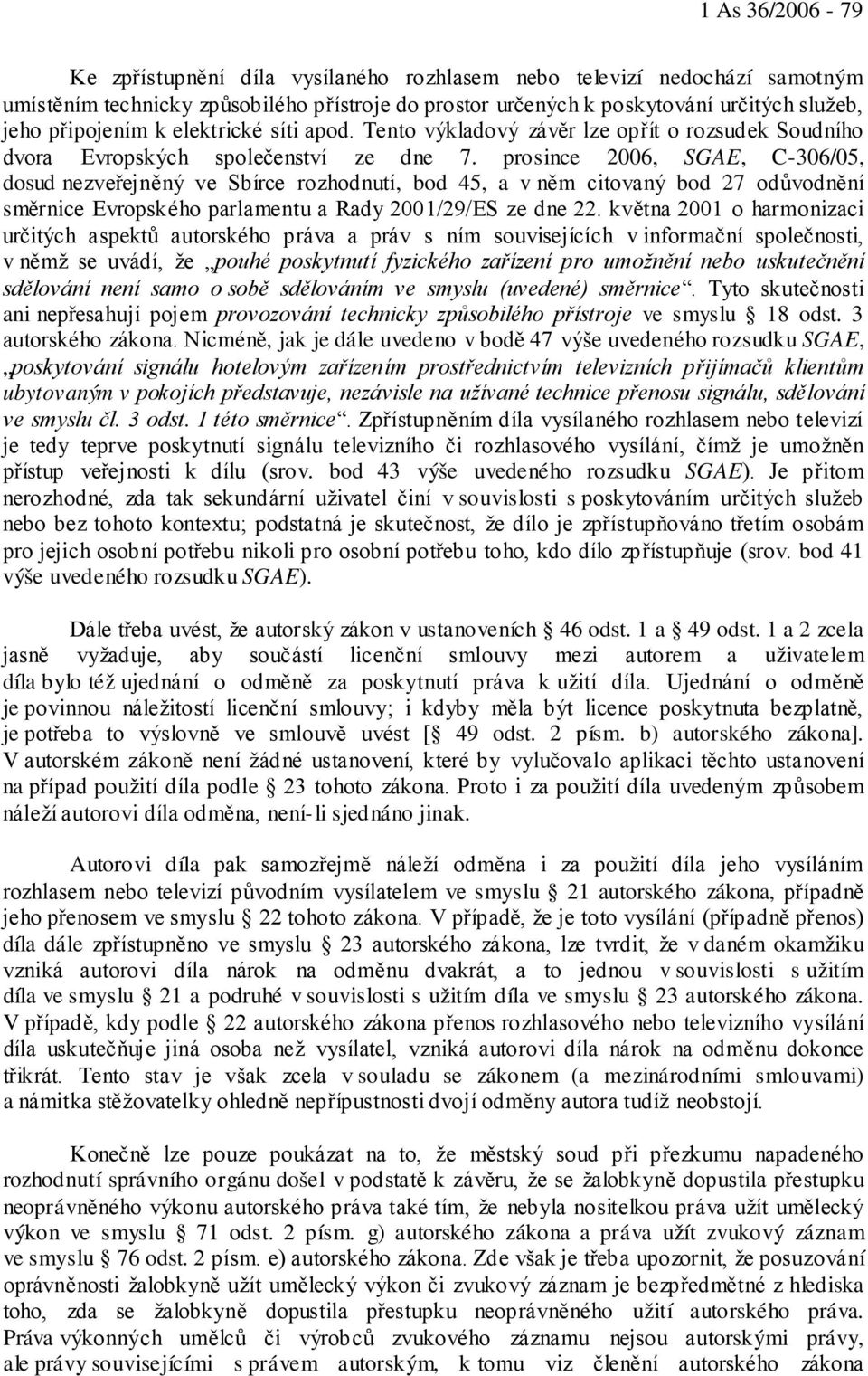 prosince 2006, SGAE, C-306/05, dosud nezveřejněný ve Sbírce rozhodnutí, bod 45, a v něm citovaný bod 27 odůvodnění směrnice Evropského parlamentu a Rady 2001/29/ES ze dne 22.