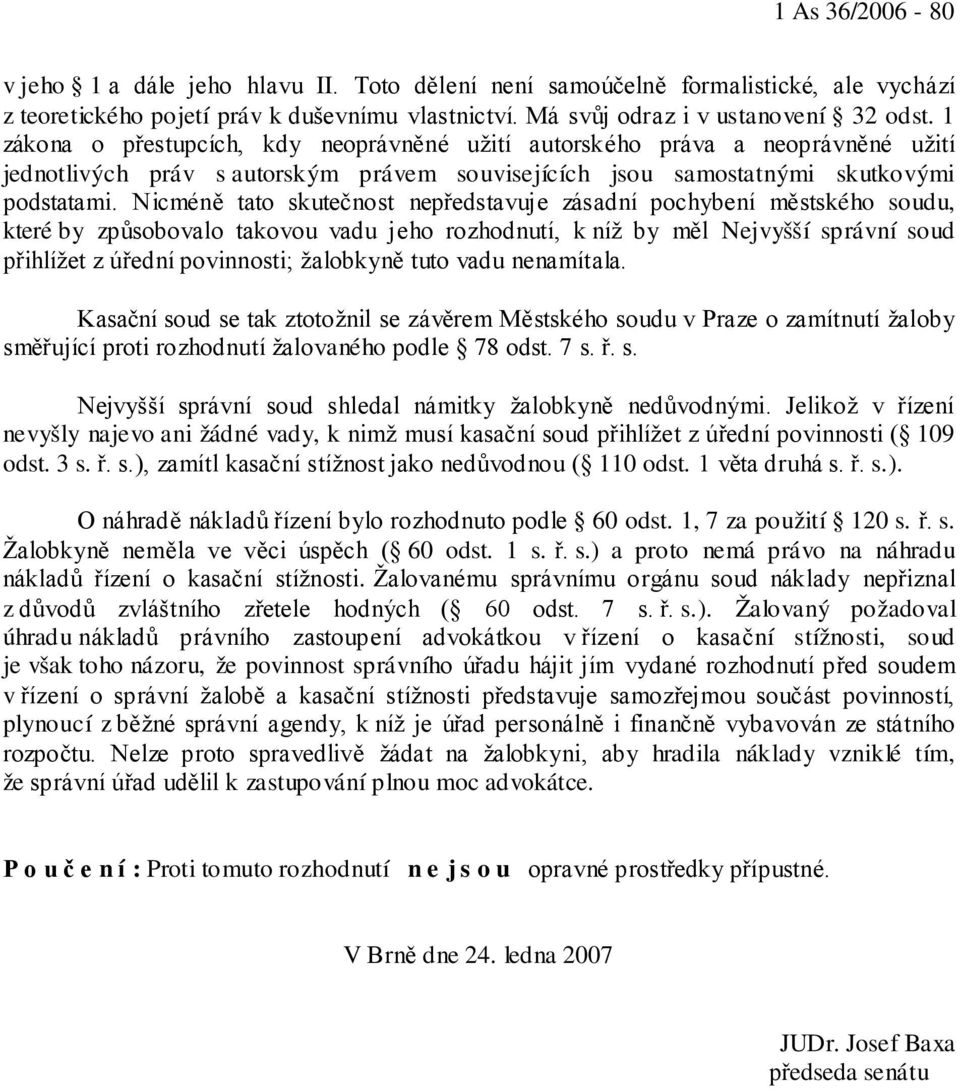 Nicméně tato skutečnost nepředstavuje zásadní pochybení městského soudu, které by způsobovalo takovou vadu jeho rozhodnutí, k níž by měl Nejvyšší správní soud přihlížet z úřední povinnosti; žalobkyně