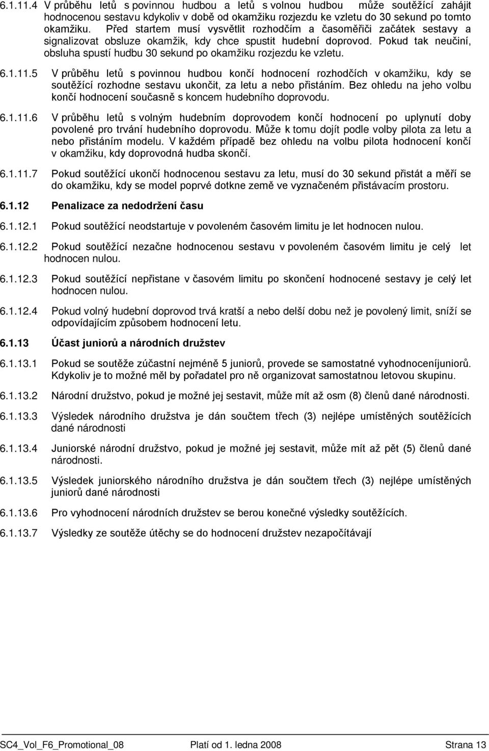 Pokud tak neučiní, obsluha spustí hudbu 30 sekund po okamžiku rozjezdu ke vzletu. 6.1.11.