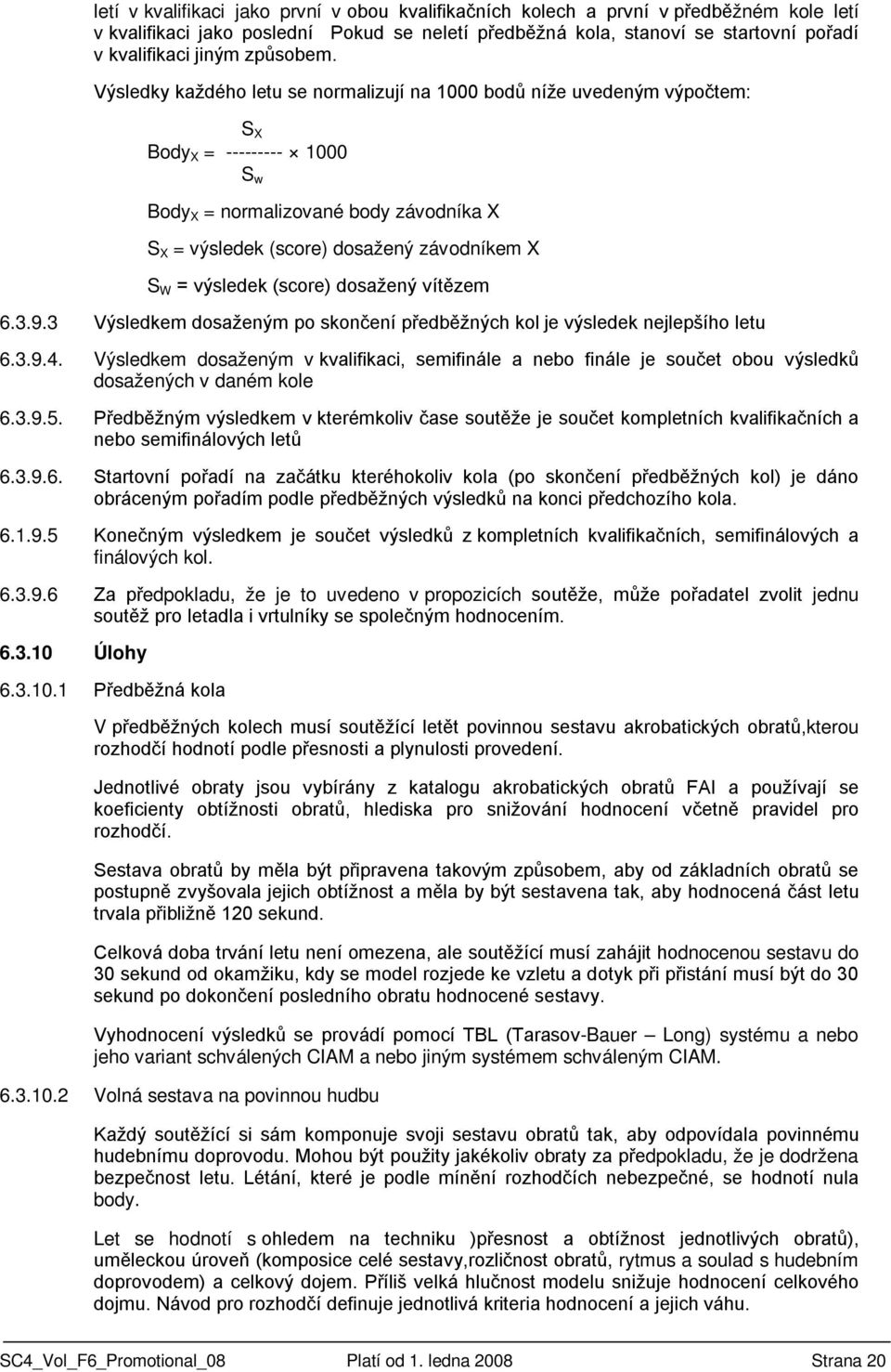 Výsledky každého letu se normalizují na 1000 bodů níže uvedeným výpočtem: S X Body X = --------- 1000 S w Body X = normalizované body závodníka X S X = výsledek (score) dosažený závodníkem X S W =