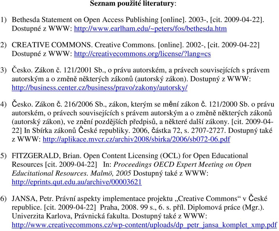 , o právu autorském, a právech souvisejících s právem autorským a o změně některých zákonů (autorský zákon). Dostupný z WWW: http://business.center.cz/business/pravo/zakony/autorsky/ 4) Česko.