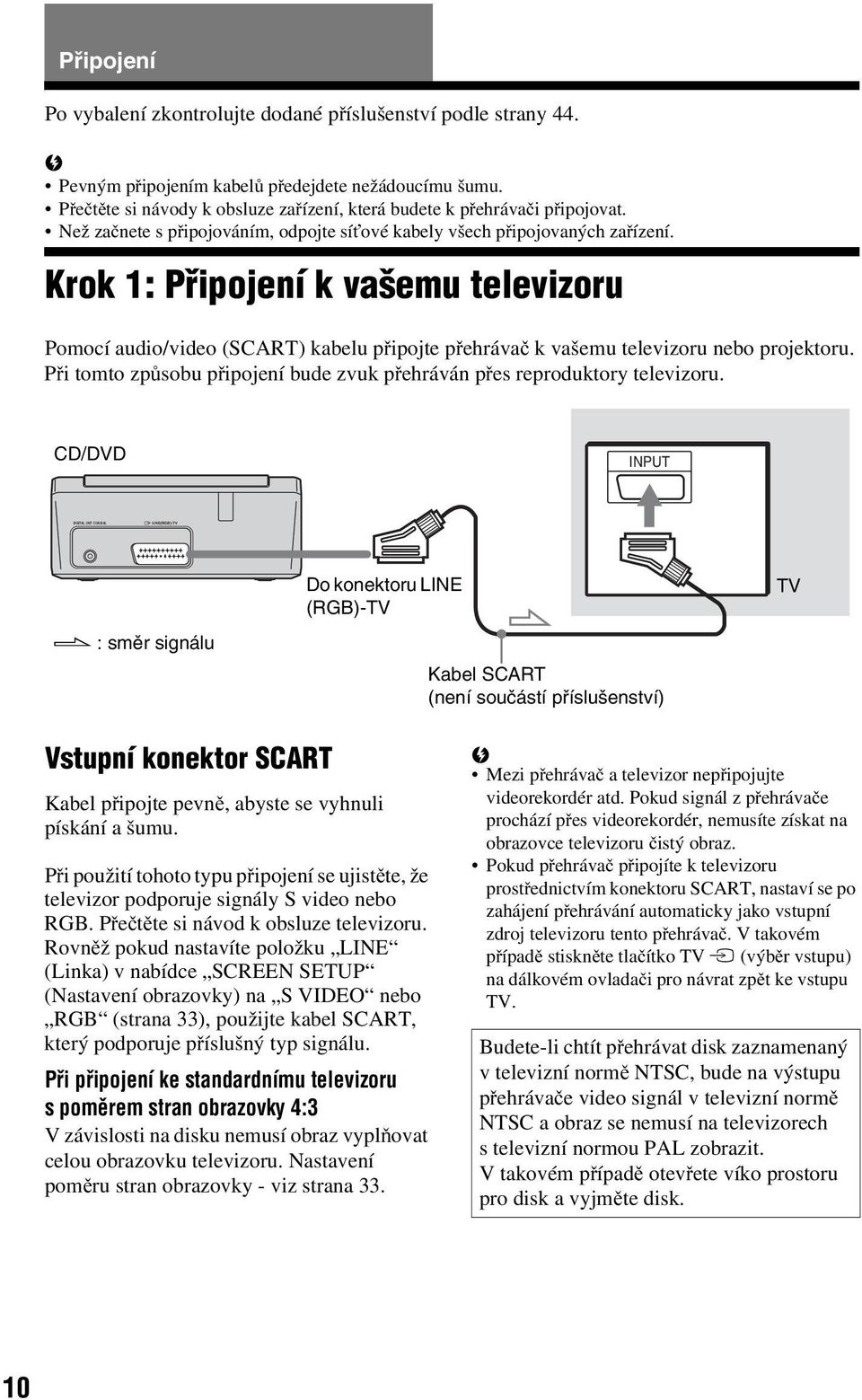 Krok 1: Připojení k vašemu televizoru Pomocí audio/video (SCART) kaelu připojte přehrávač k vašemu televizoru neo projektoru. Při tomtozpůsou připojení ude zvuk přehráván přes reproduktory televizoru.