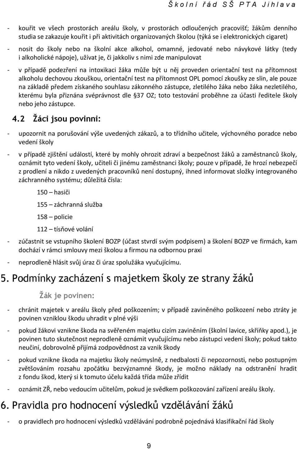 žáka může být u něj prveden rientační test na přítmnst alkhlu dechvu zkušku, rientační test na přítmnst OPL pmcí zkušky ze slin, ale puze na základě předem získanéh suhlasu záknnéh zástupce, zletiléh