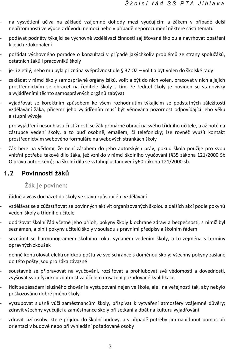 splužáků, statních žáků i pracvníků škly - je-li zletilý, neb mu byla přiznána svéprávnst dle 37 OZ vlit a být vlen d šklské rady - zakládat v rámci škly samsprávné rgány žáků, vlit a být d nich