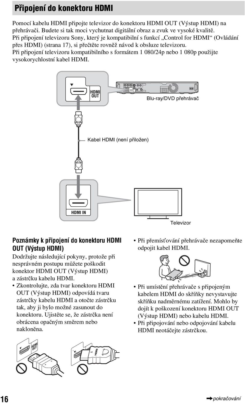 Při připojení televizoru kompatiilního s formátem 1 080/24p neo 1 080p použijte vysokorychlostní kael HDMI.