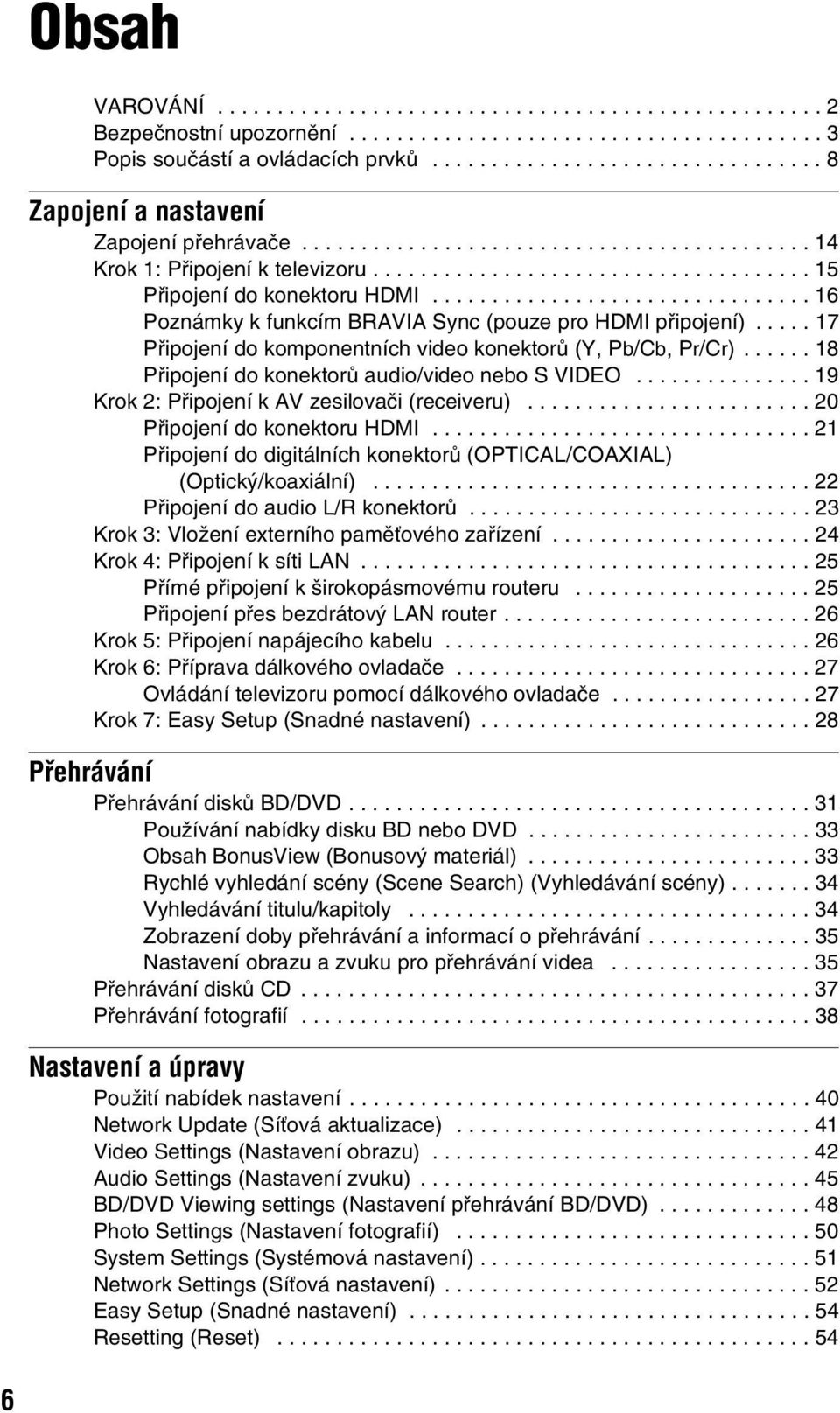 ............................... 16 Poznámky k funkcím BRAVIA Sync (pouze pro HDMI připojení)..... 17 Připojení do komponentních video konektorů (Y, P/C, Pr/Cr).