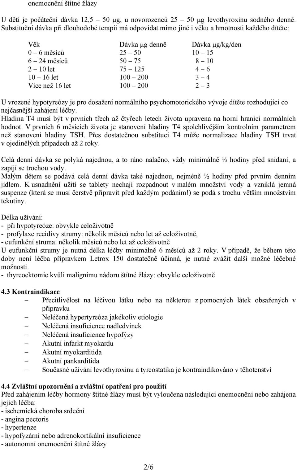 10 16 let 100 200 3 4 Více než 16 let 100 200 2 3 U vrozené hypotyreózy je pro dosažení normálního psychomotorického vývoje dítěte rozhodující co nejčasnější zahájení léčby.