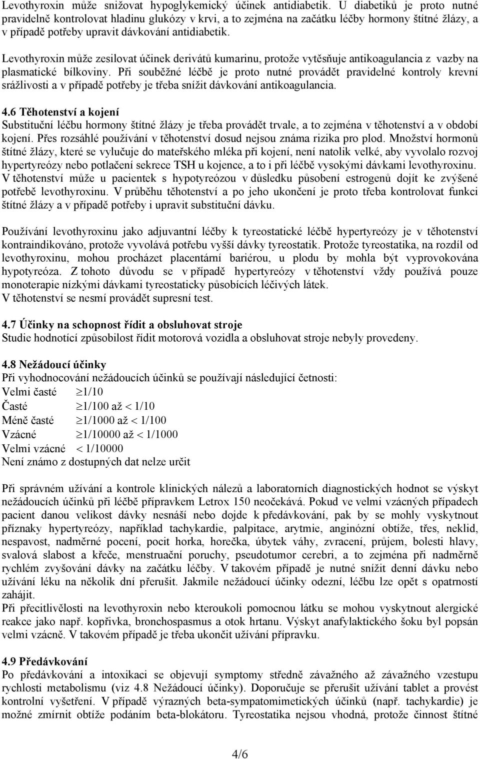 Levothyroxin může zesilovat účinek derivátů kumarinu, protože vytěsňuje antikoagulancia z vazby na plasmatické bílkoviny.