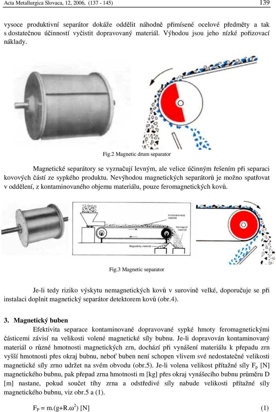 Nevýhodou magnetických separátorů je možno spatřovat v oddělení, z kontaminovaného objemu materiálu, pouze feromagnetických kovů. Fig.