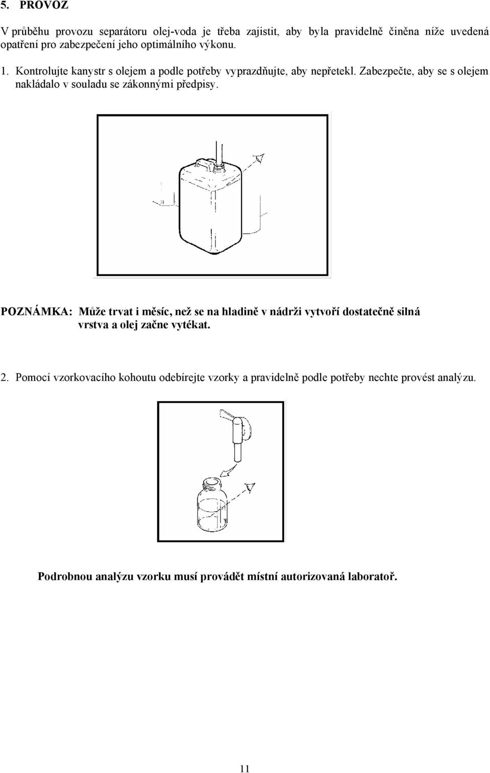 Zabezpečte, aby se s olejem nakládalo v souladu se zákonnými předpisy.