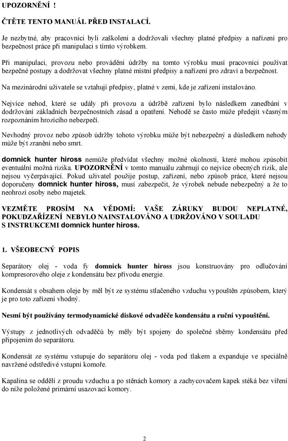 Na mezinárodní uživatele se vztahují předpisy, platné v zemi, kde je zařízení instalováno.