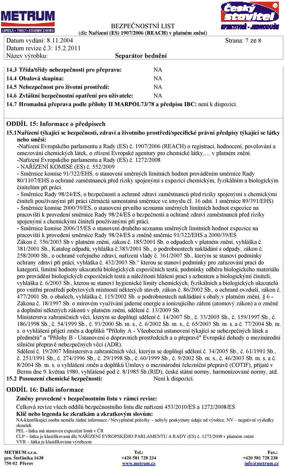 1 Nařízení týkající se bezpečnosti, zdraví a životního prostředí/specifické právní předpisy týkající se látky nebo směsi: -Nařízení Evropského parlamentu a Rady (ES) č.