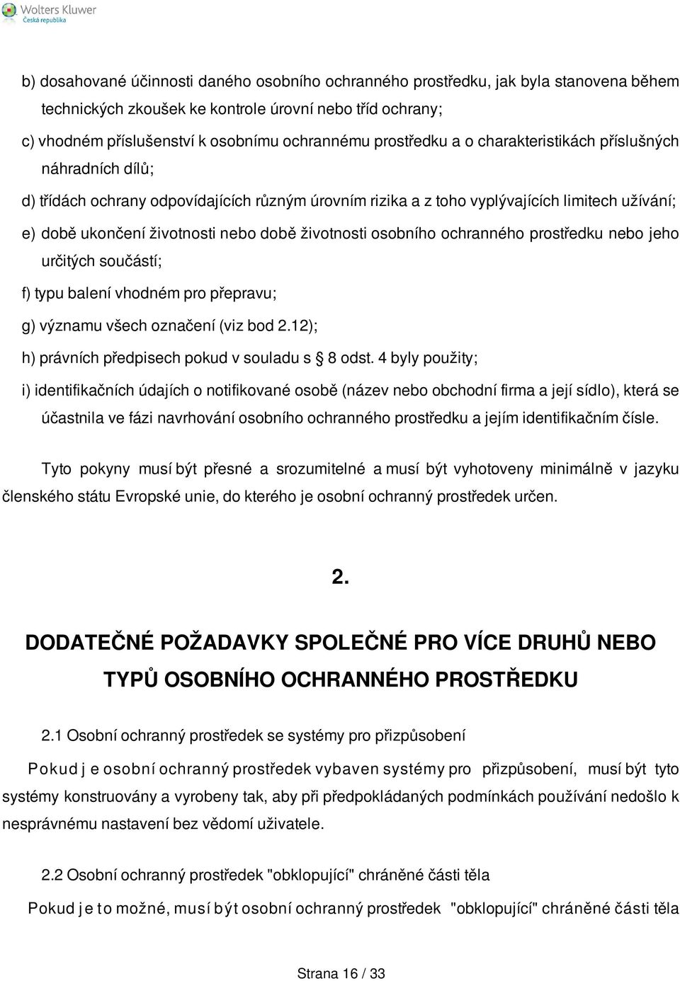 životnosti osobního ochranného prostředku nebo jeho určitých součástí; f) typu balení vhodném pro přepravu; g) významu všech označení (viz bod 2.12); h) právních předpisech pokud v souladu s 8 odst.