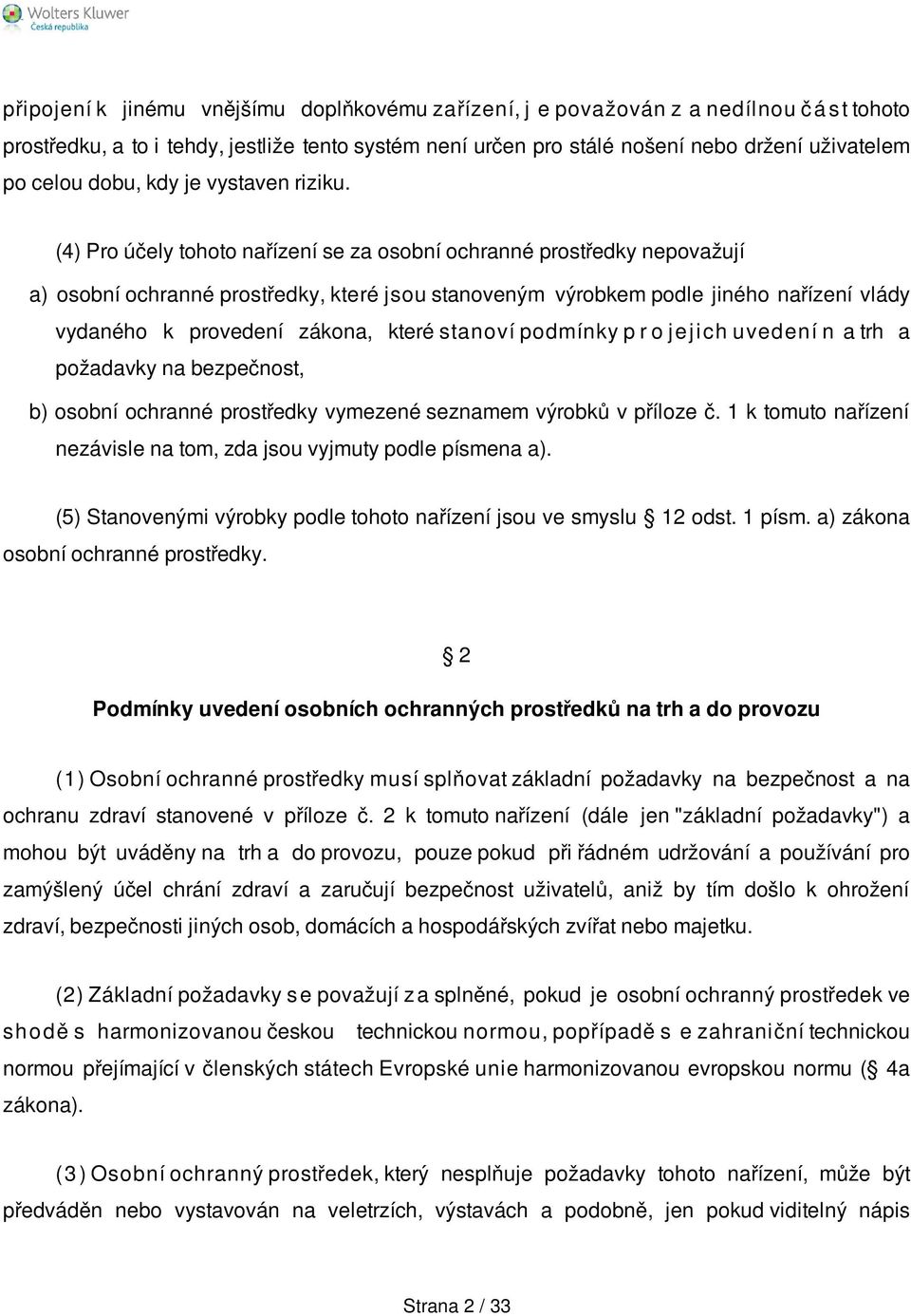 (4) Pro účely tohoto nařízení se za osobní ochranné prostředky nepovažují a) osobní ochranné prostředky, které jsou stanoveným výrobkem podle jiného nařízení vlády vydaného k provedení zákona, které