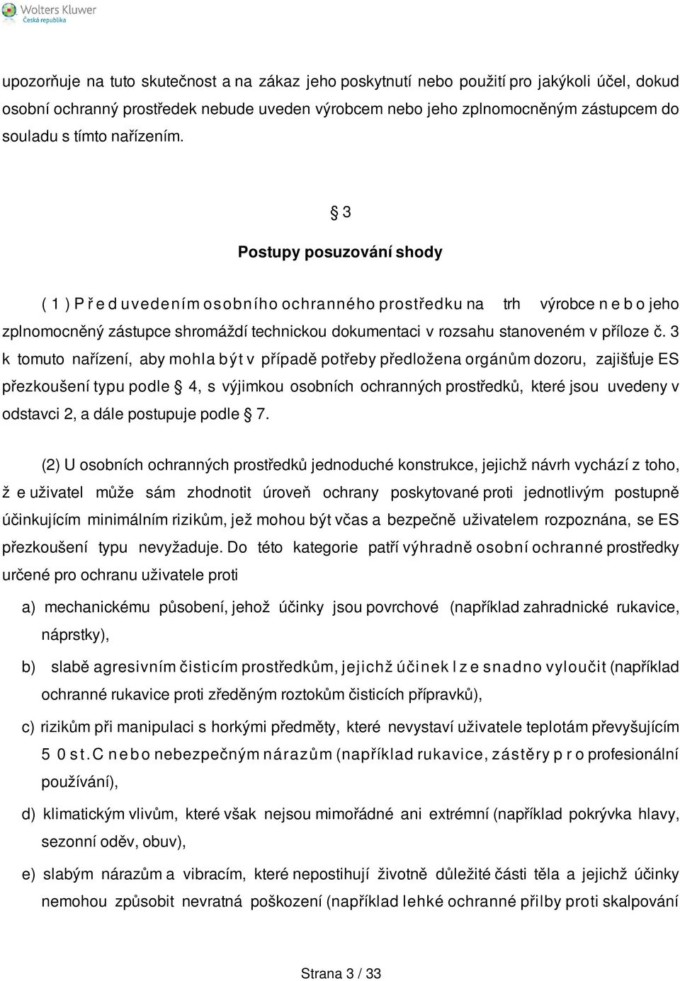 3 Postupy posuzování shody ( 1 ) P ř e d uvedením osobního ochranného prostředku na trh výrobce n e b o jeho zplnomocněný zástupce shromáždí technickou dokumentaci v rozsahu stanoveném v příloze č.