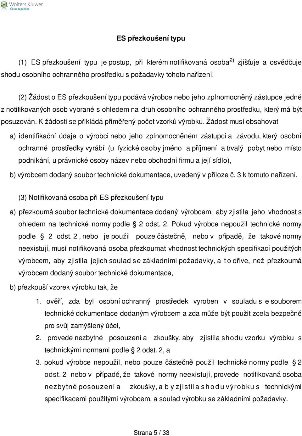 K žádosti se přikládá přiměřený počet vzorků výrobku.