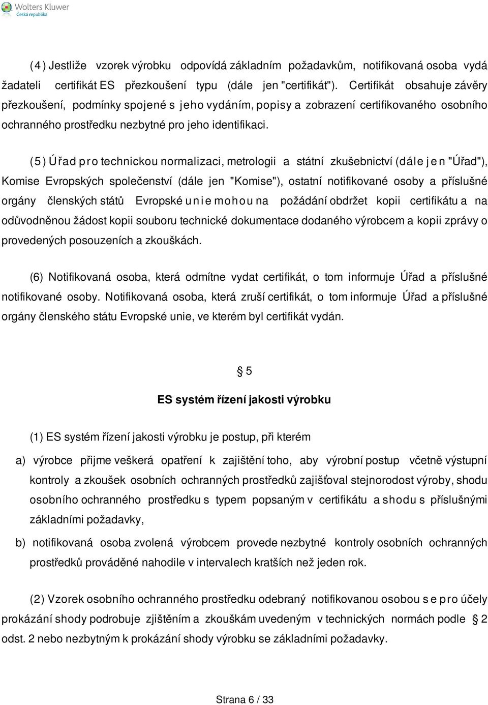 ( 5 ) Ú řad p r o technickou normalizaci, metrologii a státní zkušebnictví (dále j e n "Úřad"), Komise Evropských společenství (dále jen "Komise"), ostatní notifikované osoby a příslušné orgány