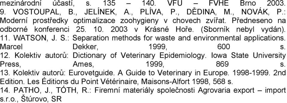 Marcel Dekker, 1999, 600 s. 12. Kolektiv autorů: Dictionary of Veterinary Epidemiology. Iowa State University Press, Ames, 1999, 869 s. 13. Kolektiv autorů: Eurovetguide.