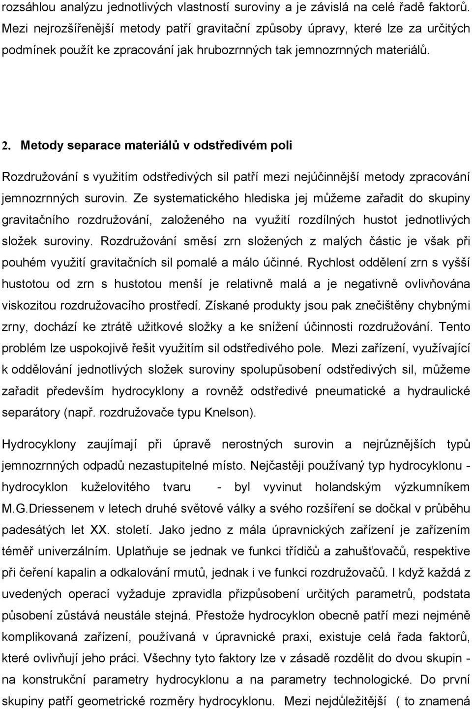 Metody separace materiálů v odstředivém poli Rozdružování s využitím odstředivých sil patří mezi nejúčinnější metody zpracování jemnozrnných surovin.