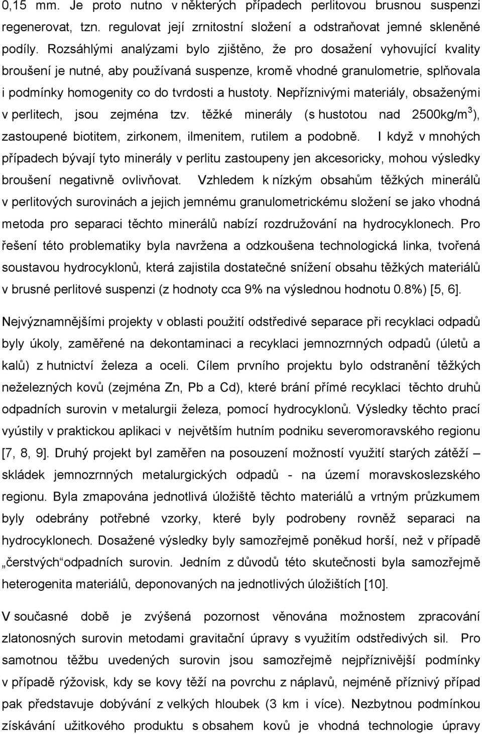 Nepříznivými materiály, obsaženými v perlitech, jsou zejména tzv. těžké minerály (s hustotou nad 2500kg/m 3 ), zastoupené biotitem, zirkonem, ilmenitem, rutilem a podobně.