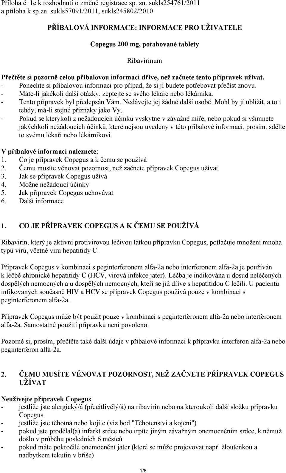 sukls57091/2011, sukls245802/2010 PŘÍBALOVÁ INFORMACE: INFORMACE PRO UŽIVATELE Copegus 200 mg, potahované tablety Ribavirinum Přečtěte si pozorně celou příbalovou informaci dříve, než začnete tento