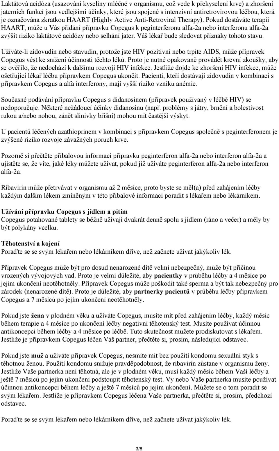 Pokud dostáváte terapii HAART, může u Vás přidání přípravku Copegus k peginterferonu alfa-2a nebo interferonu alfa-2a zvýšit riziko laktátové acidózy nebo selhání jater.