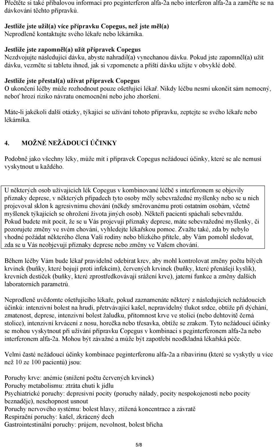 Jestliže jste zapomněl(a) užít přípravek Copegus Nezdvojujte následující dávku, abyste nahradil(a) vynechanou dávku.