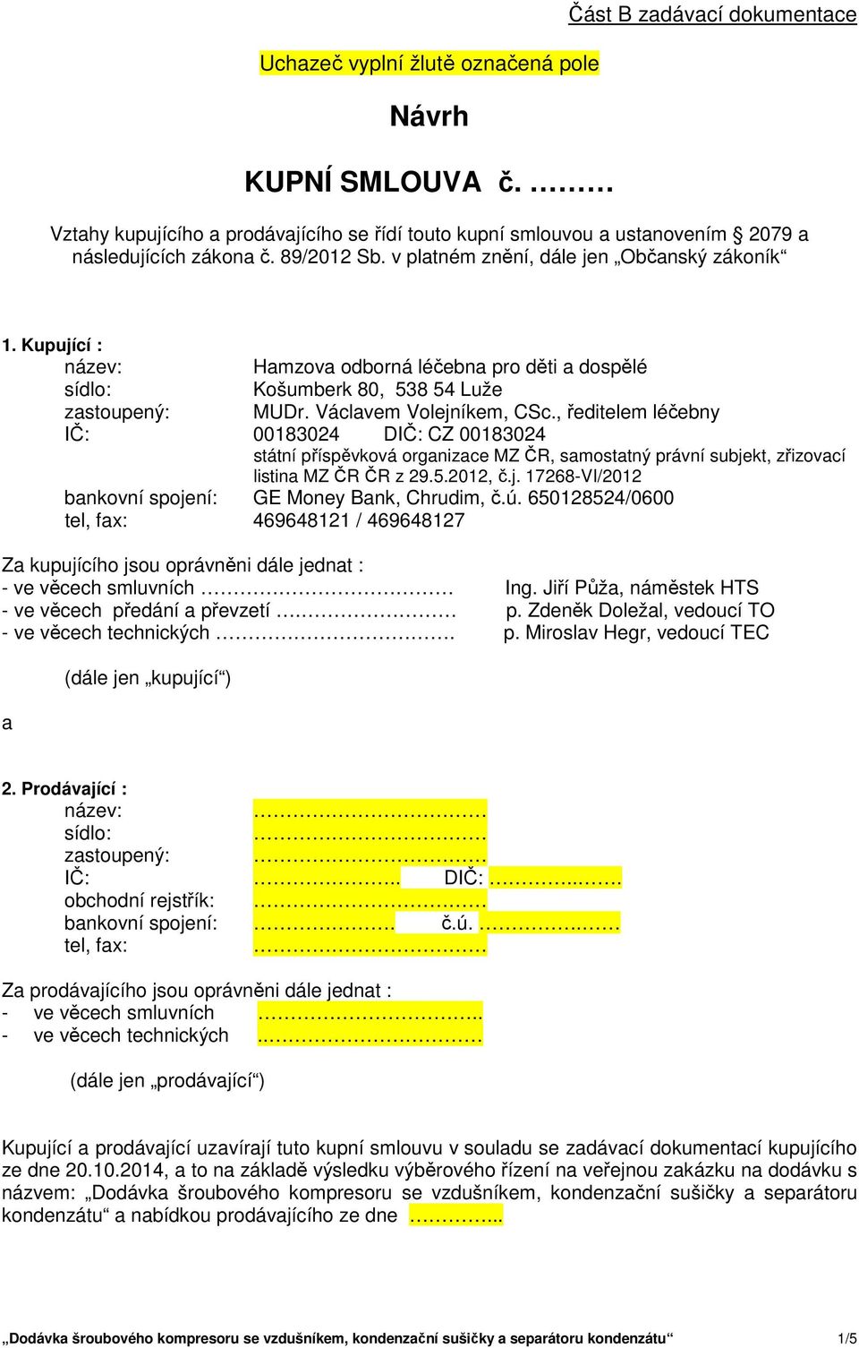 , ředitelem léčebny IČ: 00183024 DIČ: CZ 00183024 státní příspěvková organizace MZ ČR, samostatný právní subjekt, zřizovací listina MZ ČR ČR z 29.5.2012, č.j. 17268-VI/2012 bankovní spojení: GE Money Bank, Chrudim, č.