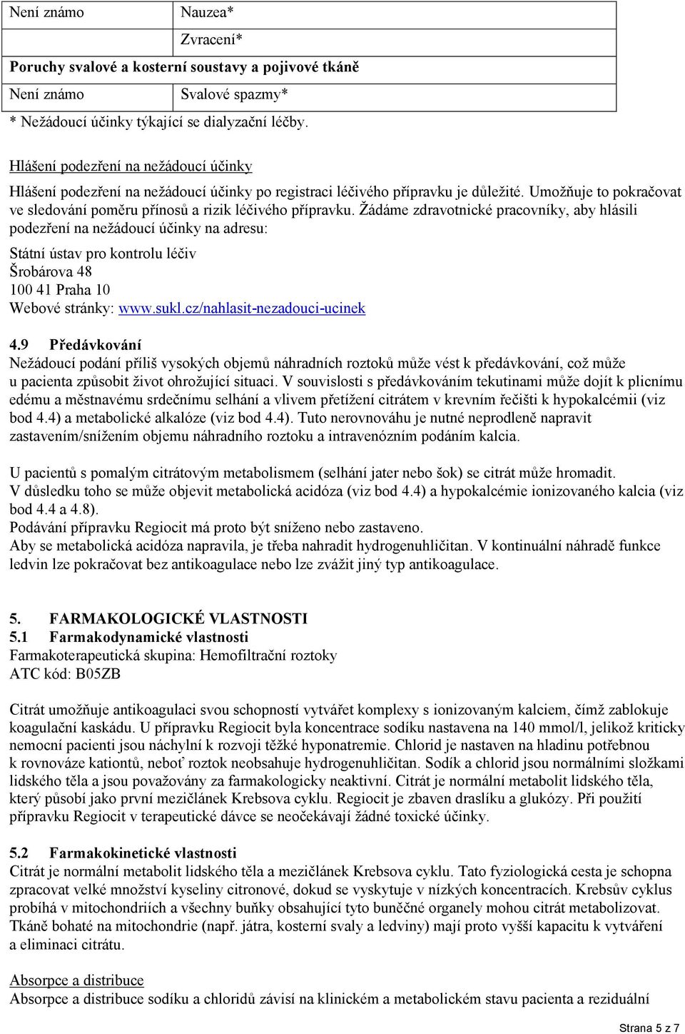 Žádáme zdravotnické pracovníky, aby hlásili podezření na nežádoucí účinky na adresu: Státní ústav pro kontrolu léčiv Šrobárova 48 100 41 Praha 10 Webové stránky: www.sukl.