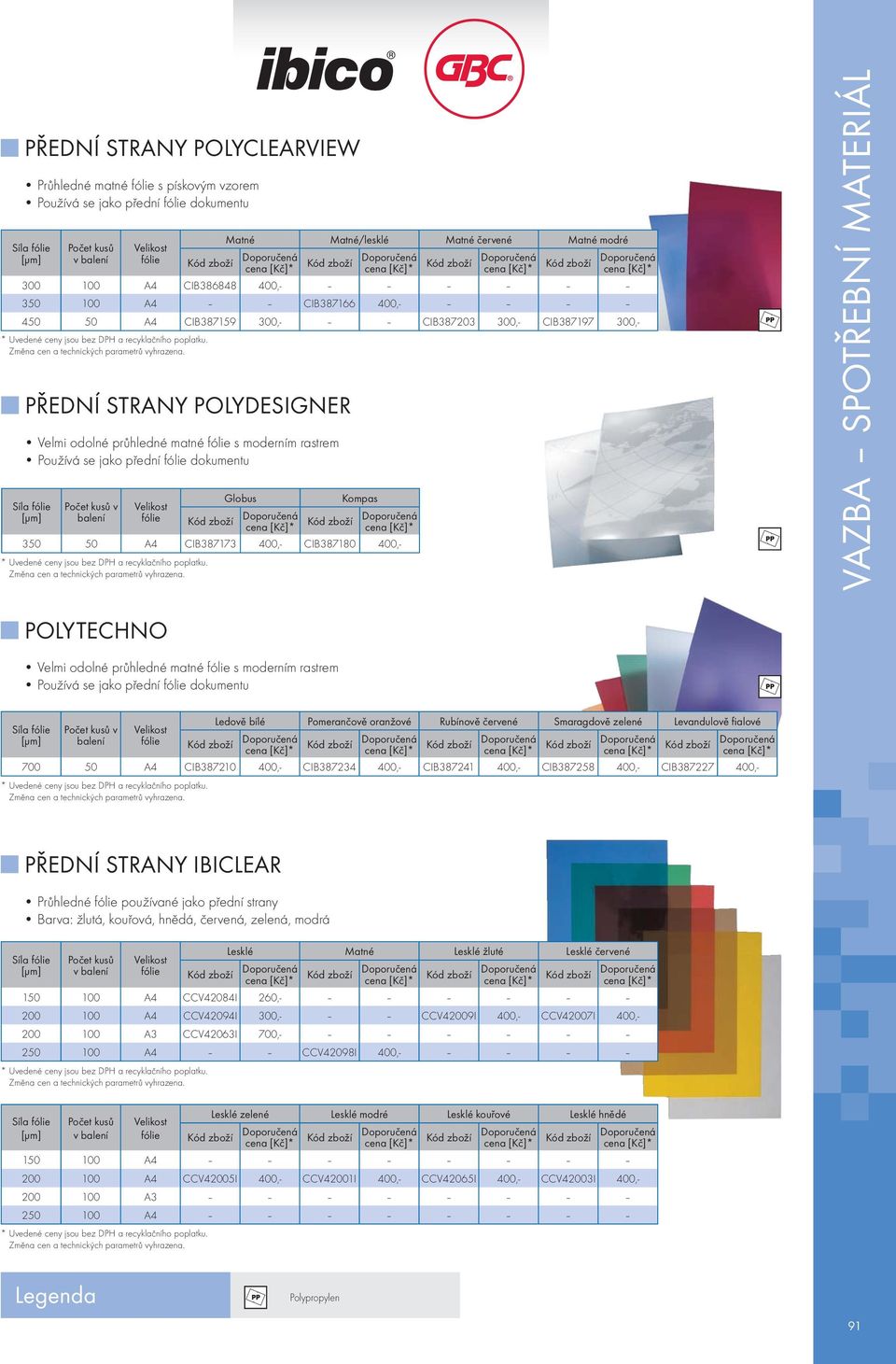 moderním rastrem Používá se jako přední fólie dokumentu Globus Kompas Síla fólie Počet kusů v Velikost [µm] balení fólie Kód zboží 350 50 A4 CIB387173 400,- CIB387180 400,- VAZBA SPOTŘEBNÍ MATERIÁL
