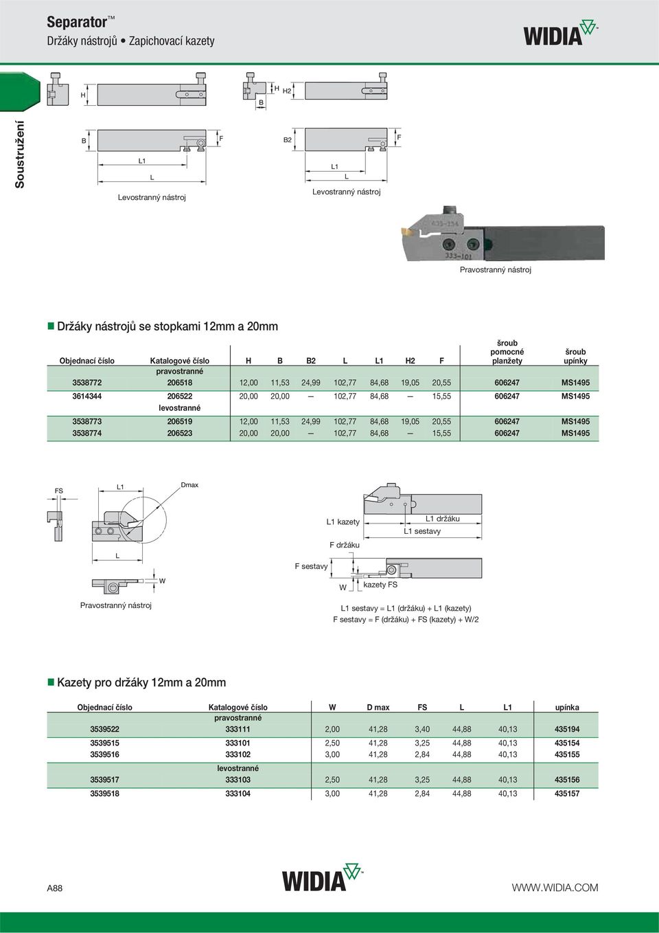 12,00 11,53 24,99 102,77 84,68 19,05 20,55 606247 MS1495 3538774 206523 20,00 20,00 102,77 84,68 15,55 606247 MS1495 L1 kazety F držáku L1 držáku L1 sestavy F sestavy W kazety FS Pravostranný nástroj