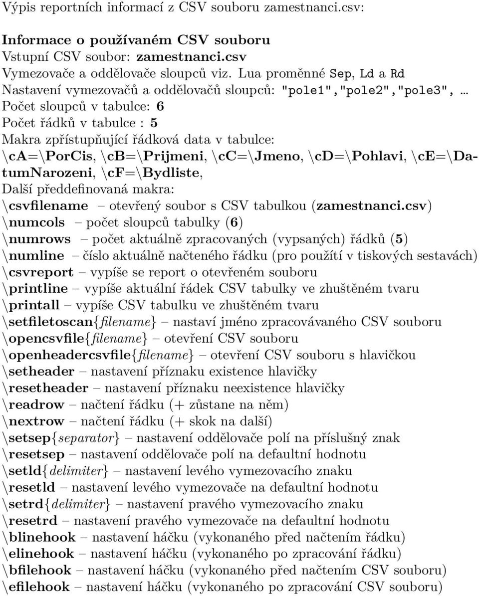 \ca=\porcis, \cb=\prijmeni, \cc=\jmeno, \cd=\pohlavi, \ce=\datumnarozeni, \cf=\bydliste, Další předdefinovaná makra: \csvfilename otevřený soubor s CSV tabulkou (zamestnanci.