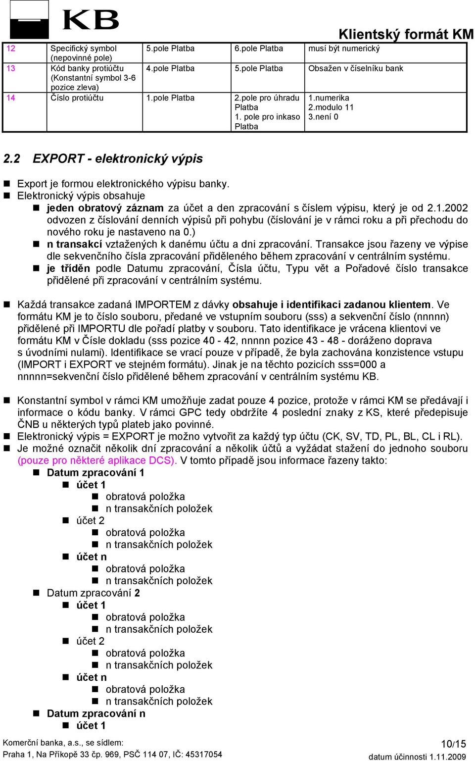2 XPORT - elektronický výpis xport je formou elektronického výpisu banky. lektronický výpis obsahuje jeden obratový záznam za účet a den zpracování s číslem výpisu, který je od 2.1.