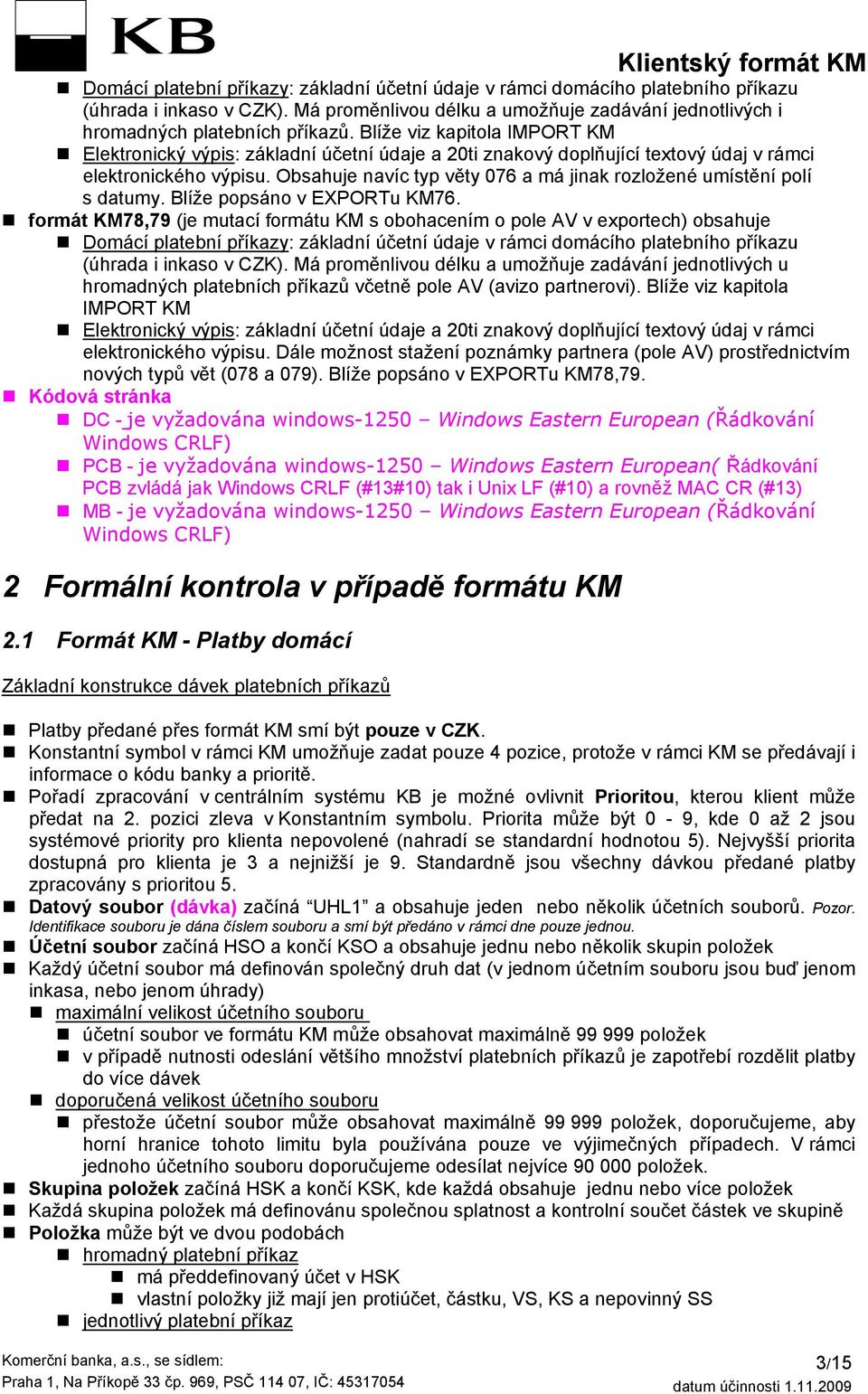 Obsahuje navíc typ věty 076 a má jinak rozložené umístění polí s datumy. Blíže popsáno v XPORTu KM76.