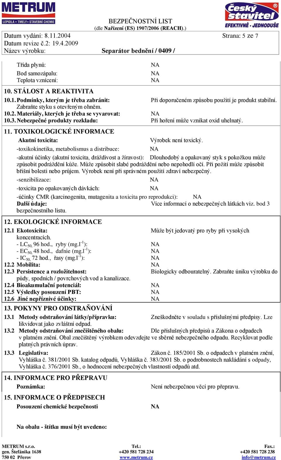 TOXIKOLOGICKÉ INFORMACE Akutní toxicita: -toxikokinetika, metabolismus a distribuce: Výrobek není toxický.