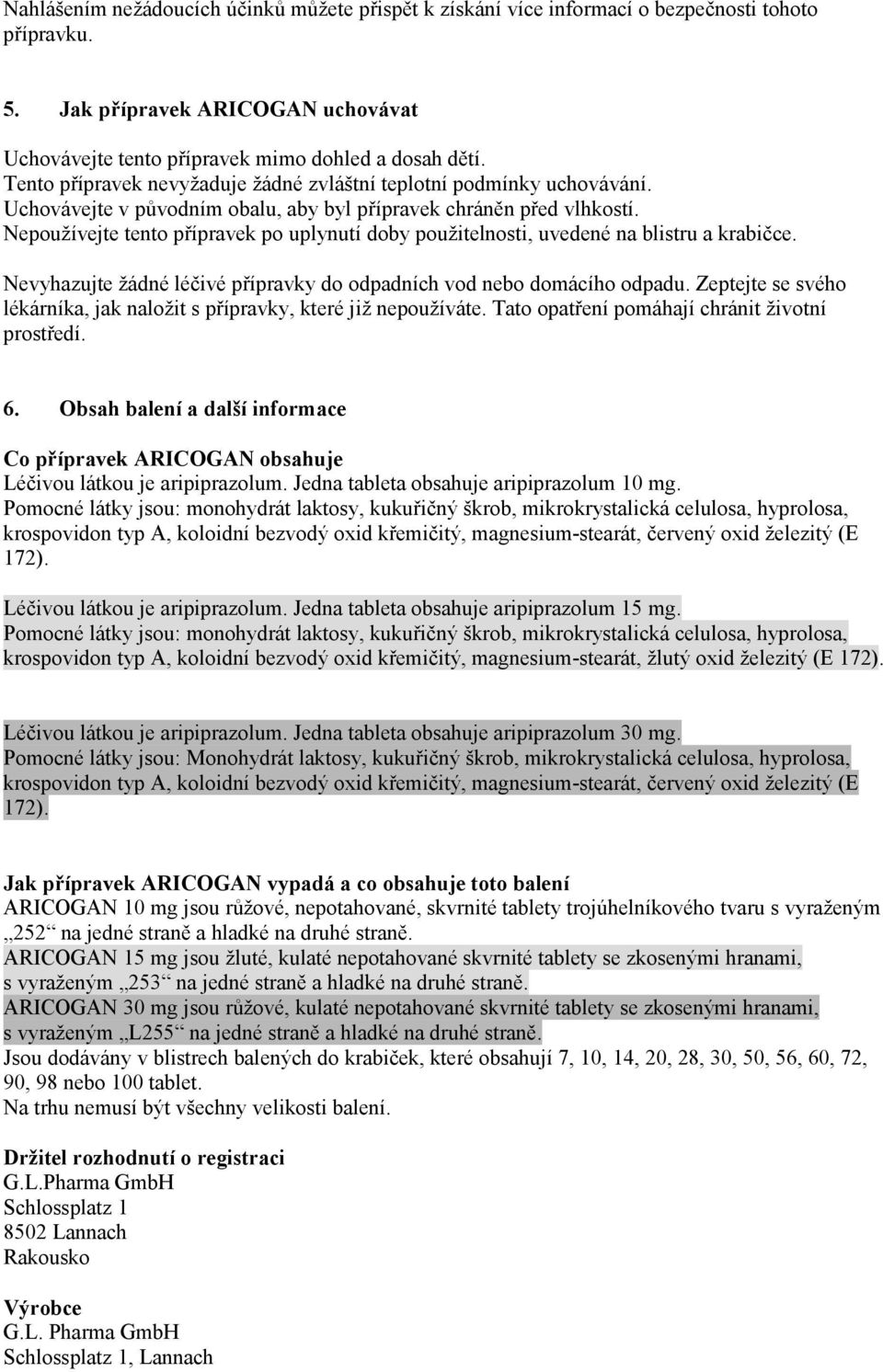 Nepoužívejte tento přípravek po uplynutí doby použitelnosti, uvedené na blistru a krabičce. Nevyhazujte žádné léčivé přípravky do odpadních vod nebo domácího odpadu.