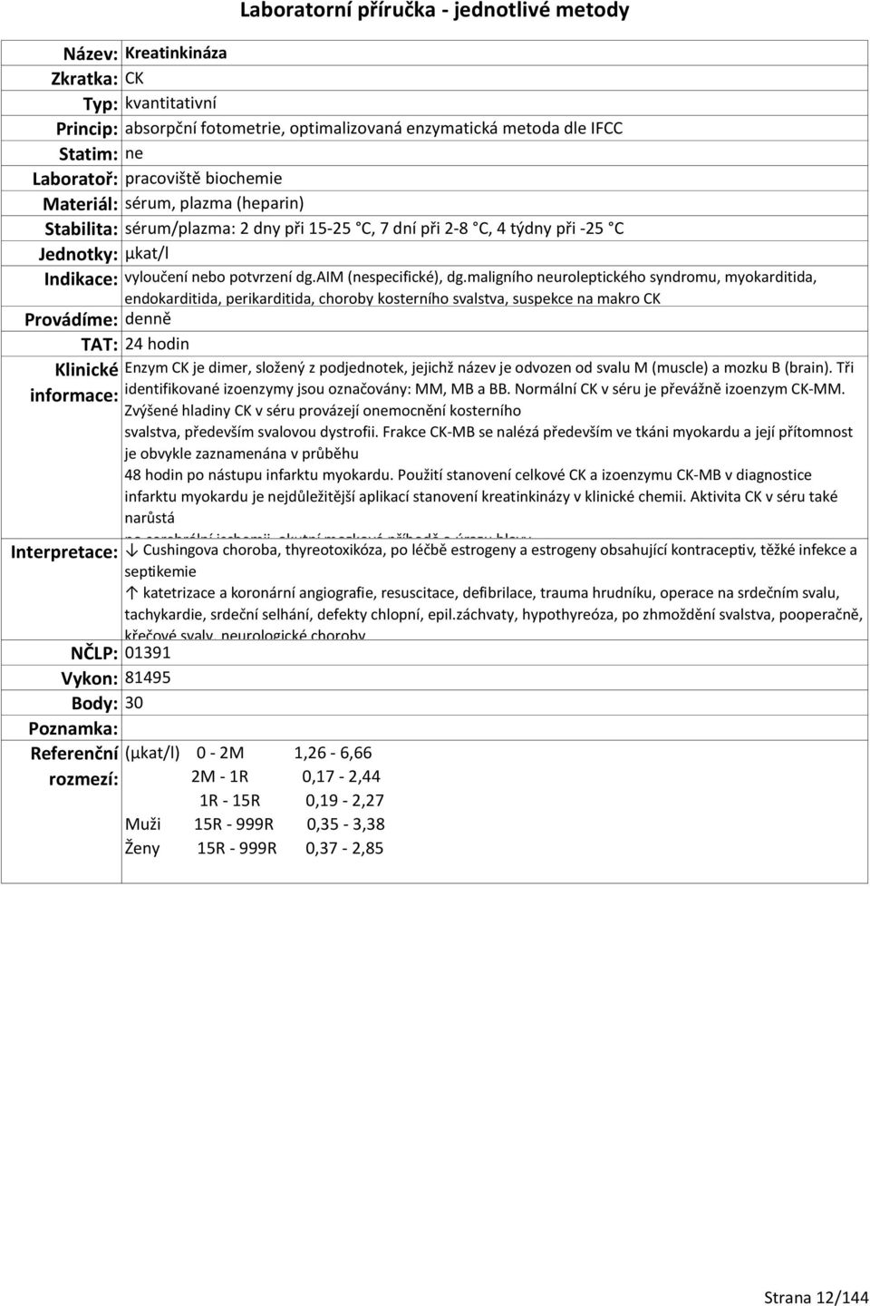 maligního neuroleptického syndromu, myokarditida, endokarditida, perikarditida, choroby kosterního svalstva, suspekce na makro CK TAT: 24 hodin Enzym CK je dimer, složený z podjednotek, jejichž název