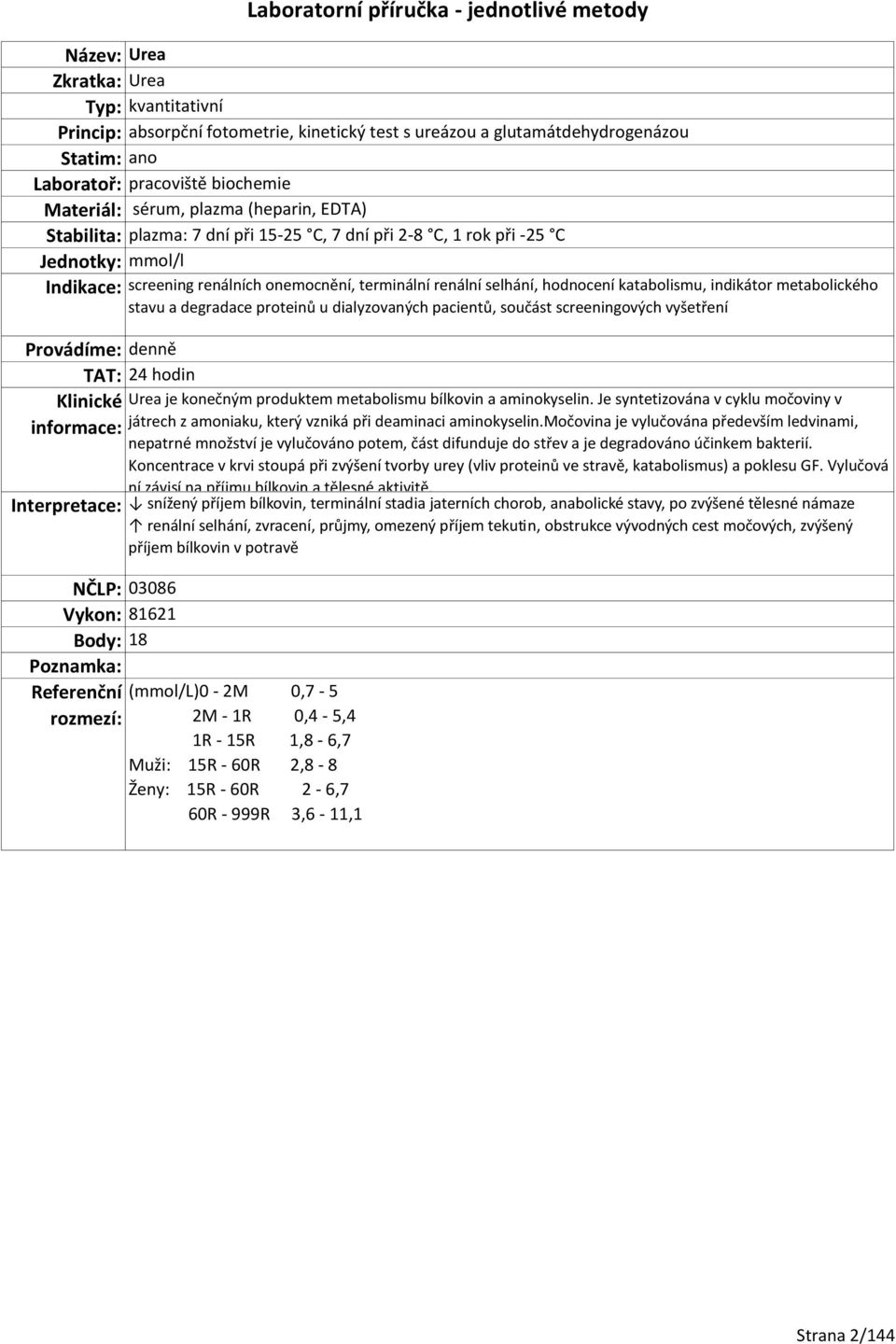 pacientů, součást screeningových vyšetření TAT: 24 hodin Urea je konečným produktem metabolismu bílkovin a aminokyselin.