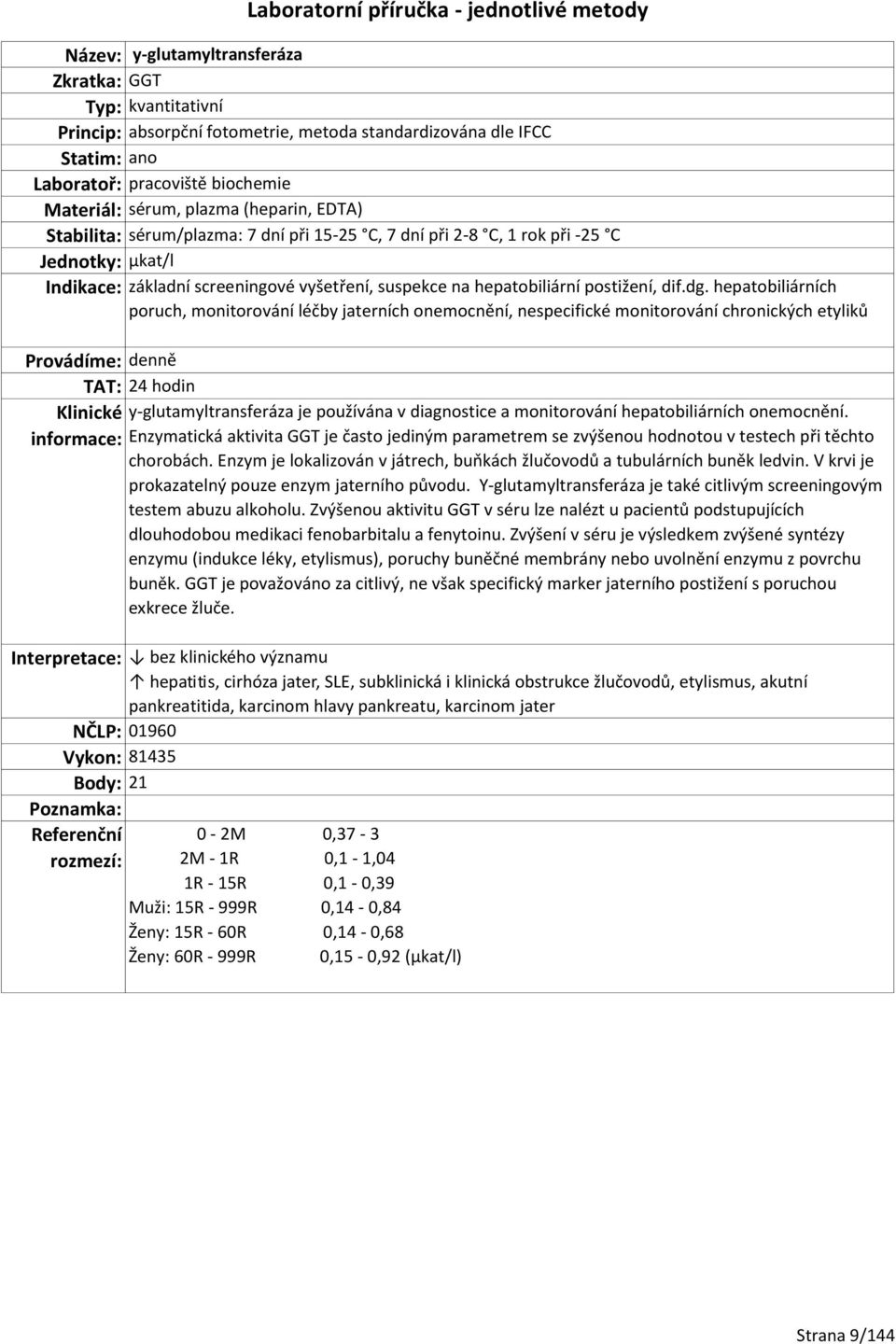 hepatobiliárních poruch, monitorování léčby jaterních onemocnění, nespecifické monitorování chronických etyliků TAT: 24 hodin y-glutamyltransferáza je používána v diagnostice a monitorování