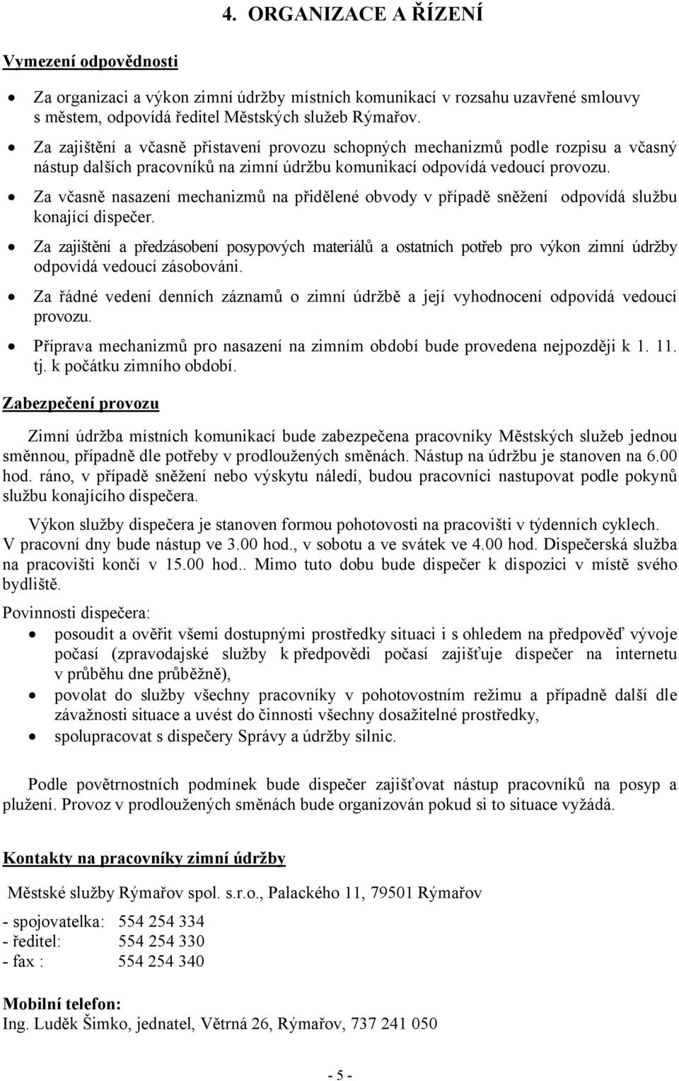 Za včasně nasazení mechanizmů na přidělené obvody v případě sněžení odpovídá službu konající dispečer.