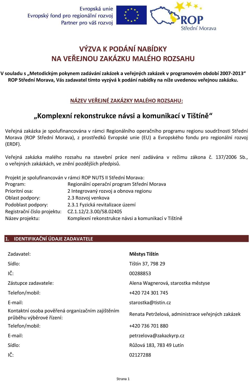 NÁZEV VEŘEJNÉ ZAKÁZKY MALÉHO ROZSAHU: Komplexní rekonstrukce návsi a komunikací v Tištíně Veřejná zakázka je spolufinancována v rámci Regionálního operačního programu regionu soudržnosti Střední