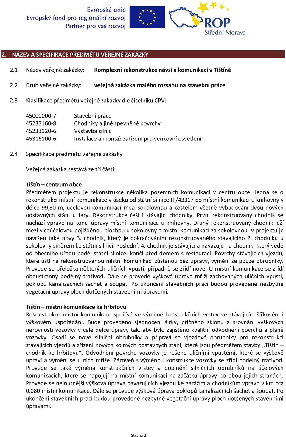 3 Klasifikace předmětu veřejné zakázky dle číselníku CPV: 45000000-7 Stavební práce 45233160-8 Chodníky a jiné zpevněné povrchy 45233120-6 Výstavba silnic 45316100-6 Instalace a montáž zařízení pro