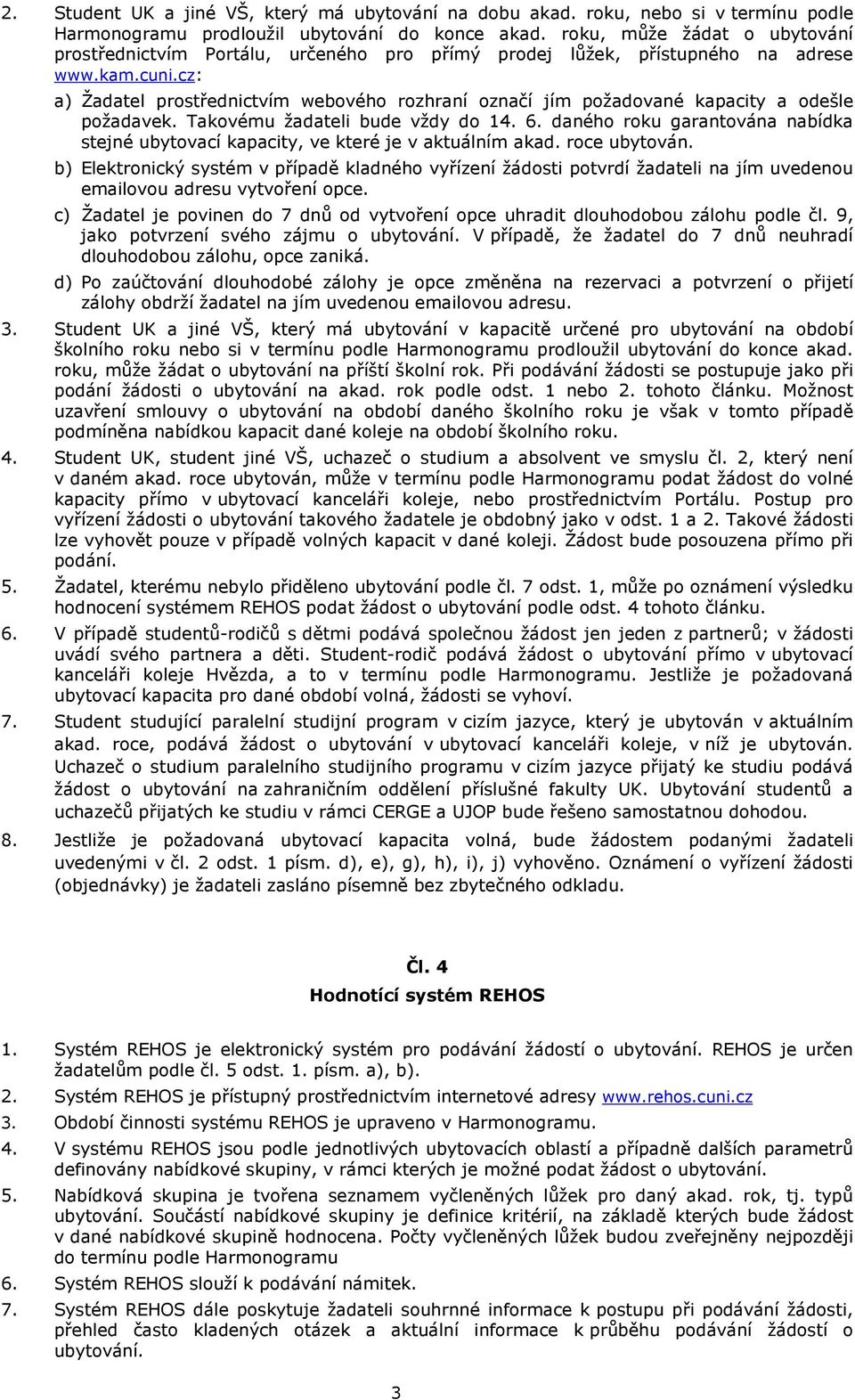 cz: a) Žadatel prostřednictvím webového rozhraní označí jím požadované kapacity a odešle požadavek. Takovému žadateli bude vždy do 14. 6.